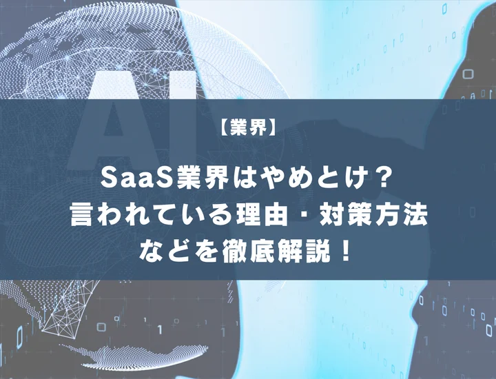 SaaS業界はやめとけ？言われている理由・向いている人・対策方法まで徹底解説！